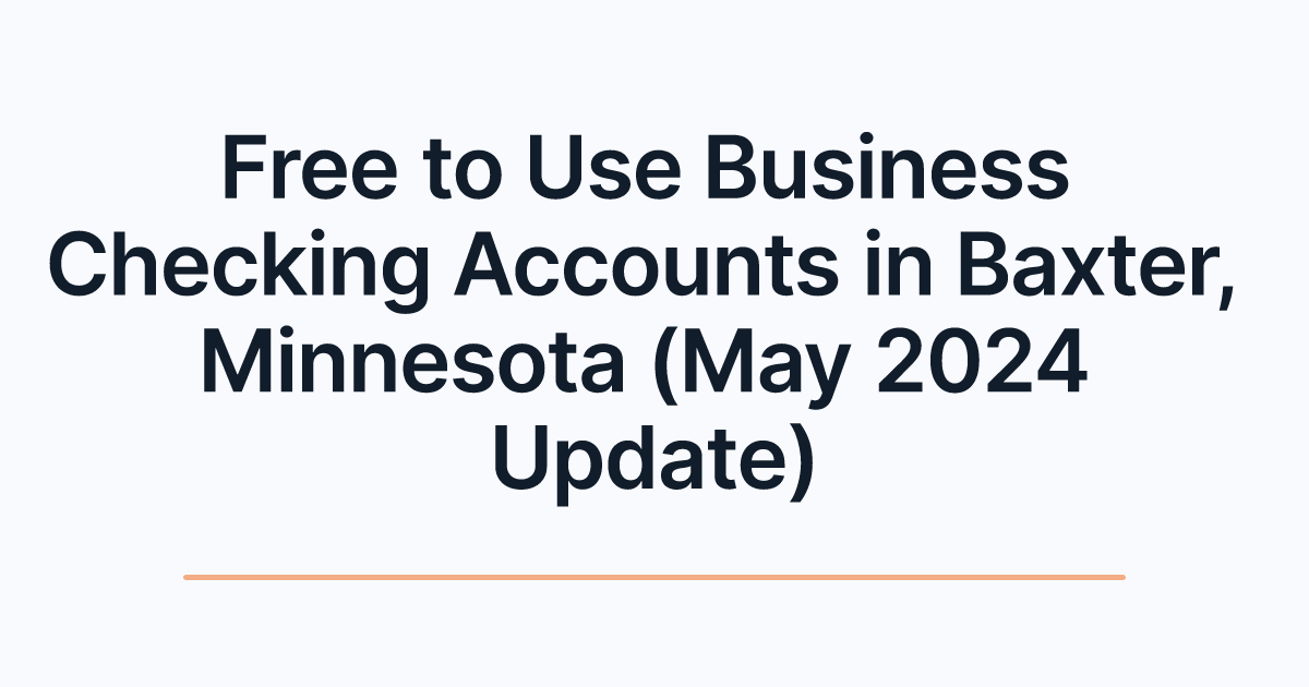 Free to Use Business Checking Accounts in Baxter, Minnesota (May 2024 Update)